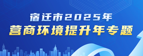 宿迁市2025年营商环境提升年专题